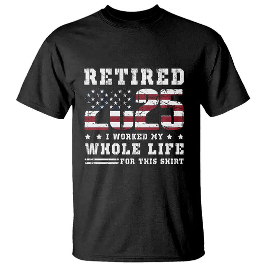 retirement-2025-t-shirt-i-worked-my-whole-life-for-this-shirt