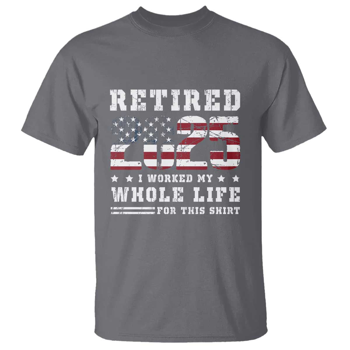 retirement-2025-t-shirt-i-worked-my-whole-life-for-this-shirt
