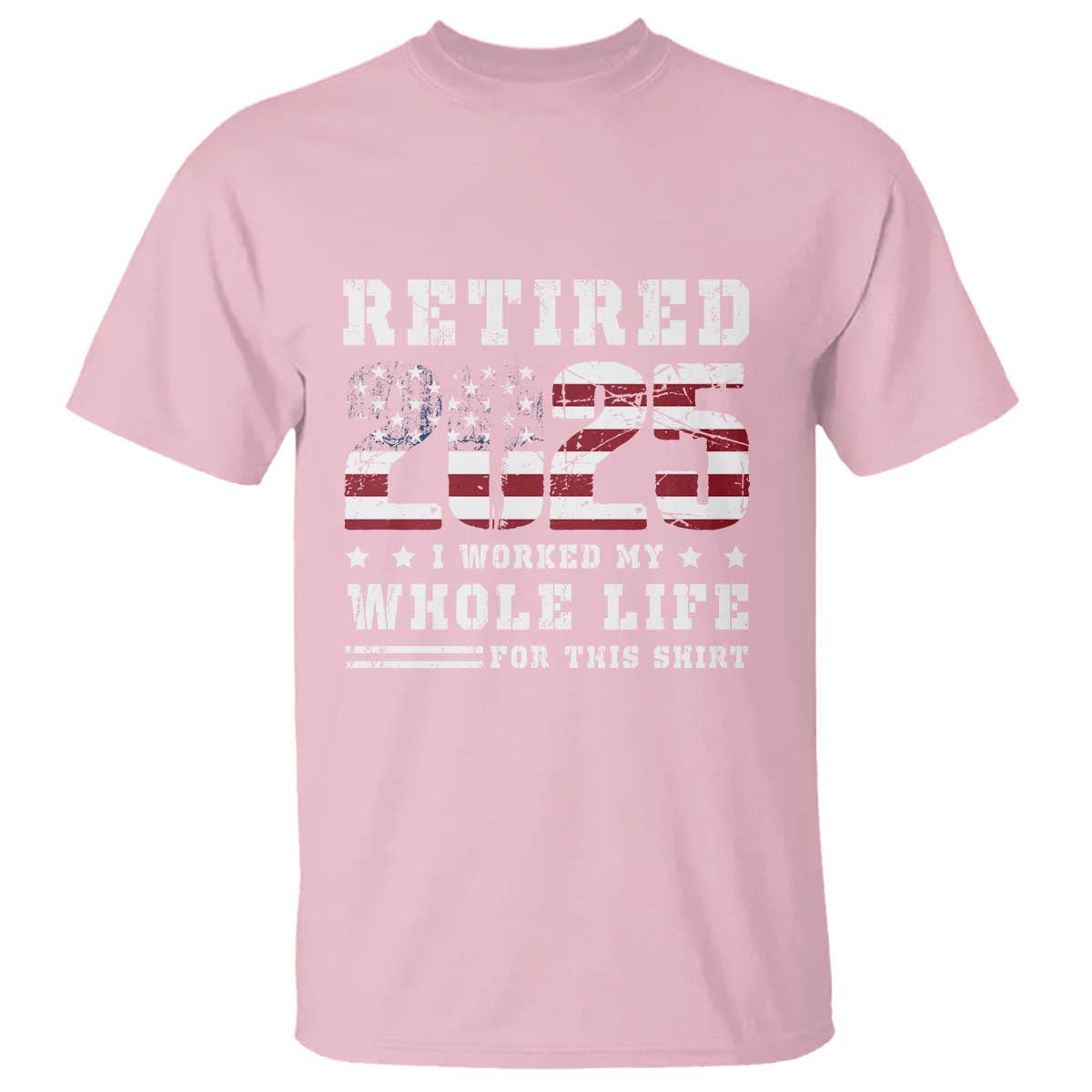 retirement-2025-t-shirt-i-worked-my-whole-life-for-this-shirt