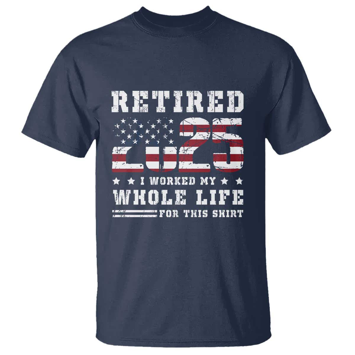 retirement-2025-t-shirt-i-worked-my-whole-life-for-this-shirt