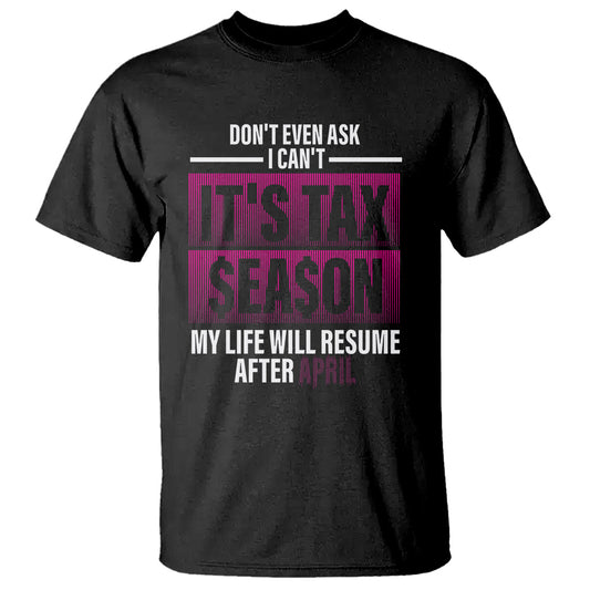 funny-accountant-t-shirt-dont-even-ask-i-cant-its-tax-season-my-life-will-resume-after-april