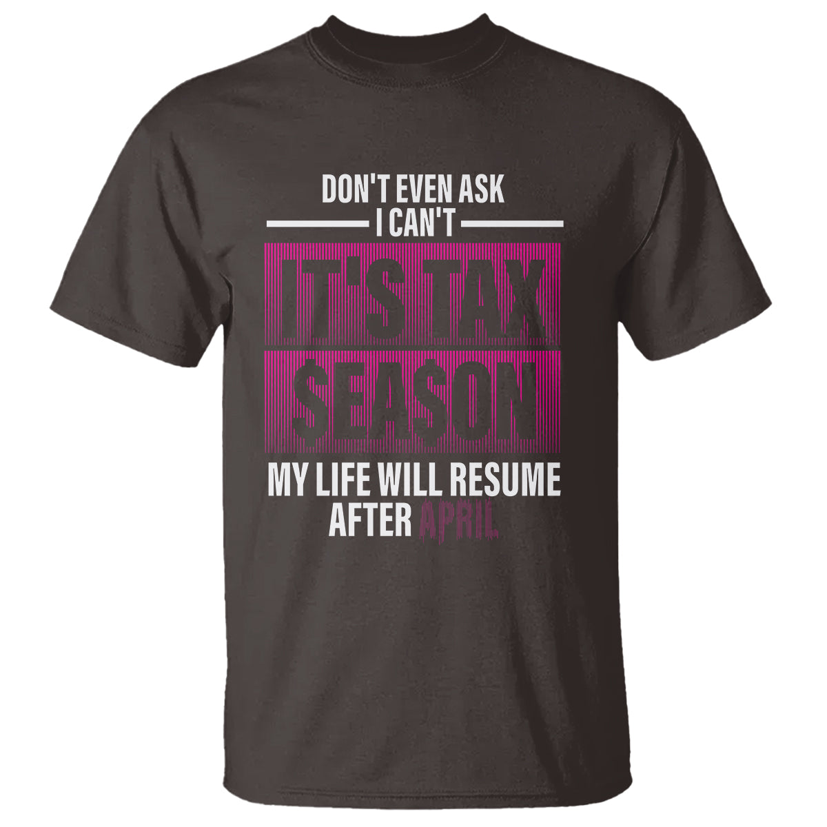 funny-accountant-t-shirt-dont-even-ask-i-cant-its-tax-season-my-life-will-resume-after-april