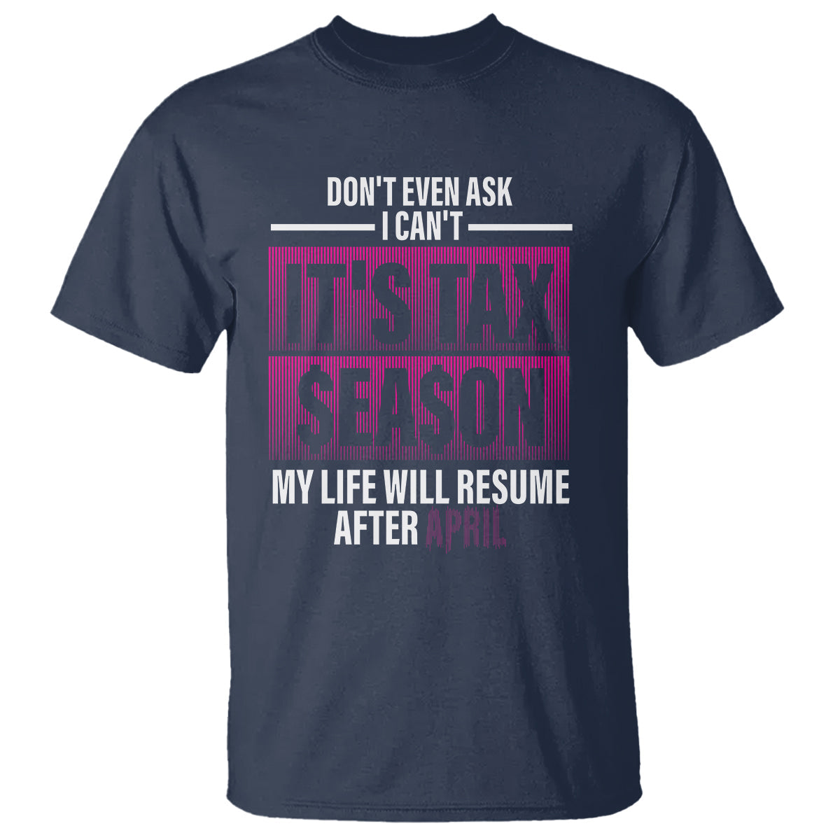 funny-accountant-t-shirt-dont-even-ask-i-cant-its-tax-season-my-life-will-resume-after-april
