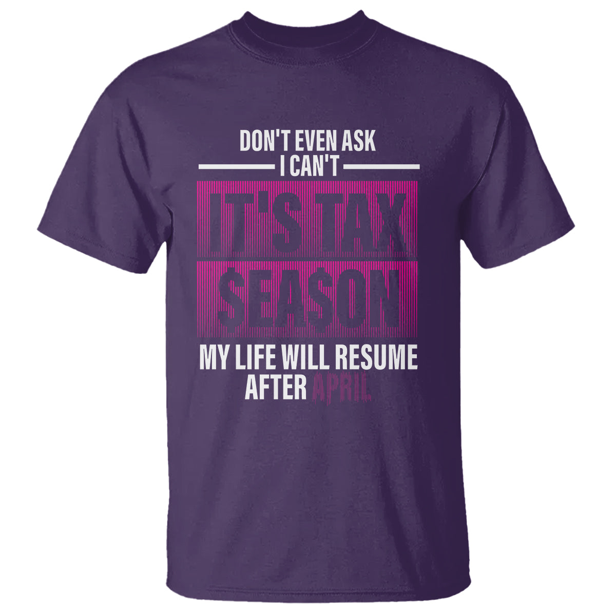 funny-accountant-t-shirt-dont-even-ask-i-cant-its-tax-season-my-life-will-resume-after-april