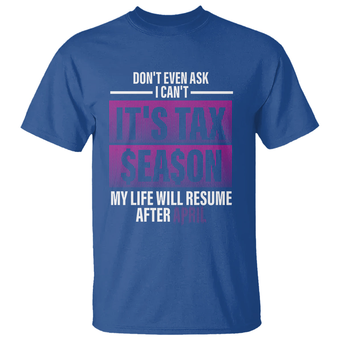 funny-accountant-t-shirt-dont-even-ask-i-cant-its-tax-season-my-life-will-resume-after-april