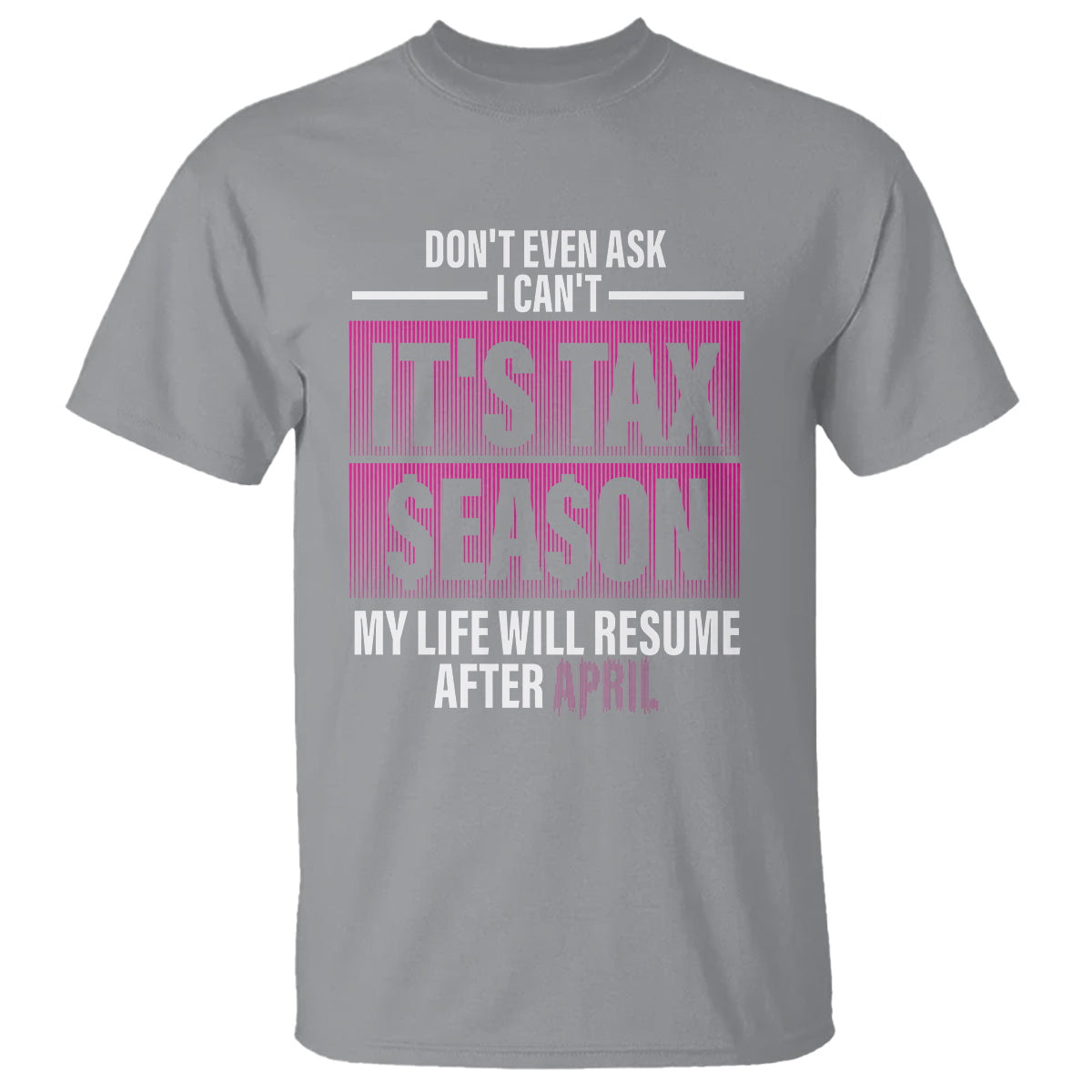 funny-accountant-t-shirt-dont-even-ask-i-cant-its-tax-season-my-life-will-resume-after-april
