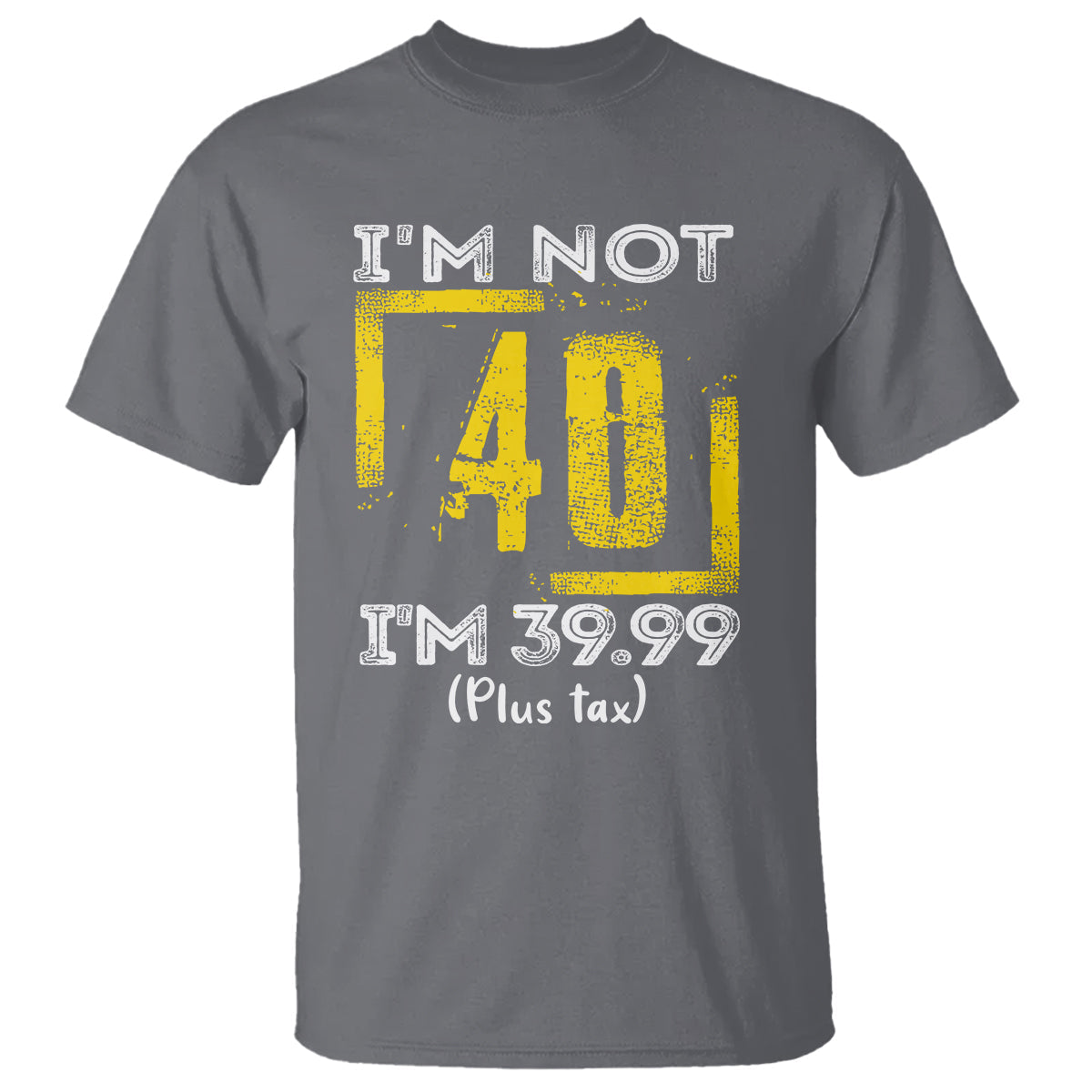 funny-birthday-t-shirt-im-not-40-im-3999-plus-tax