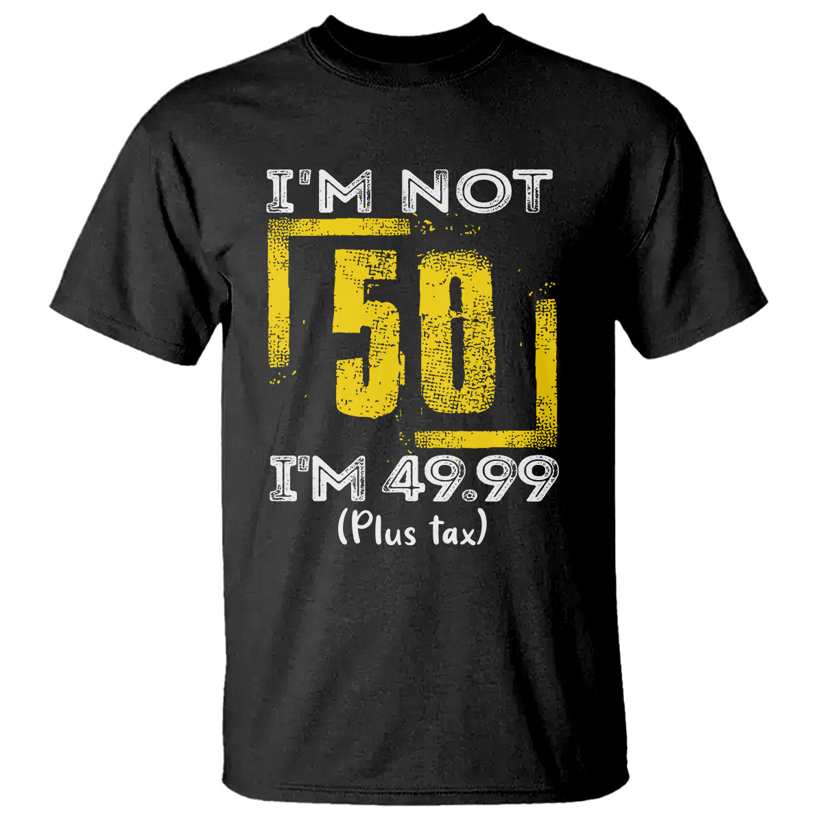 funny-birthday-t-shirt-im-not-50-im-4999-plus-tax