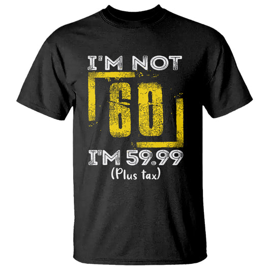 funny-birthday-t-shirt-im-not-60-im-5999-plus-tax
