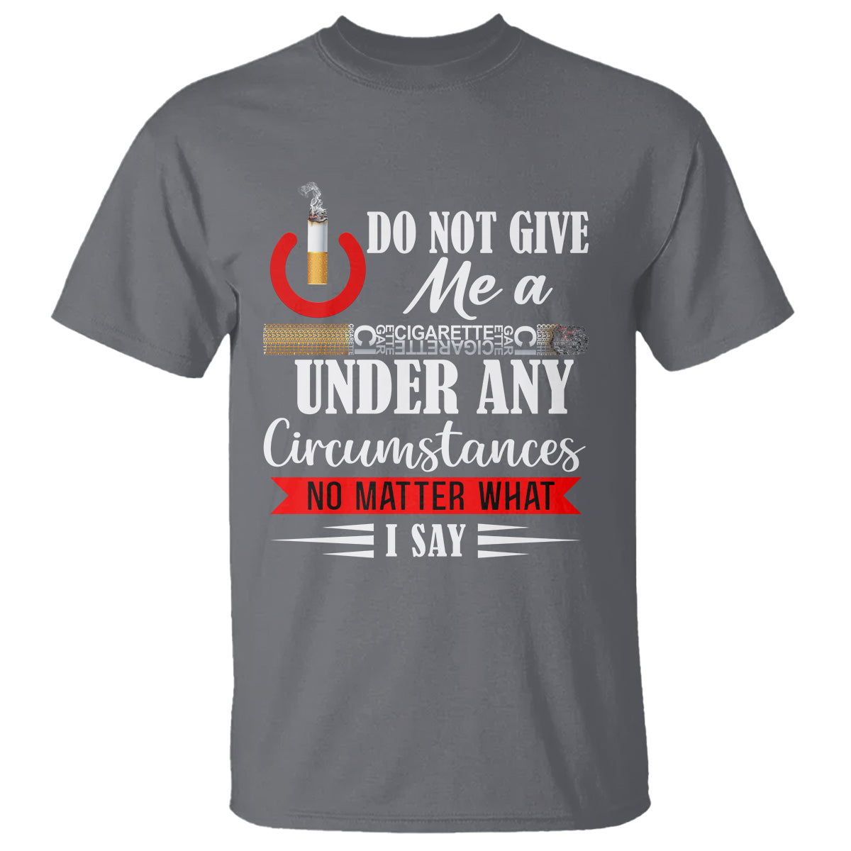 quit-smoking-t-shirt-do-not-give-me-a-cigarette-under-any-circumstances-no-matter-what-i-say
