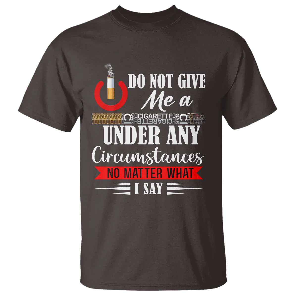 quit-smoking-t-shirt-do-not-give-me-a-cigarette-under-any-circumstances-no-matter-what-i-say