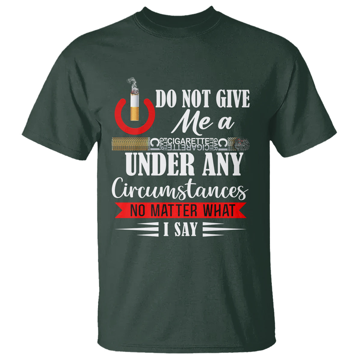 quit-smoking-t-shirt-do-not-give-me-a-cigarette-under-any-circumstances-no-matter-what-i-say