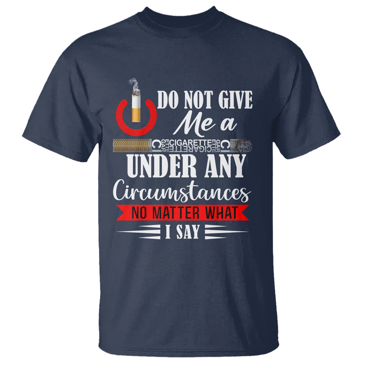 quit-smoking-t-shirt-do-not-give-me-a-cigarette-under-any-circumstances-no-matter-what-i-say