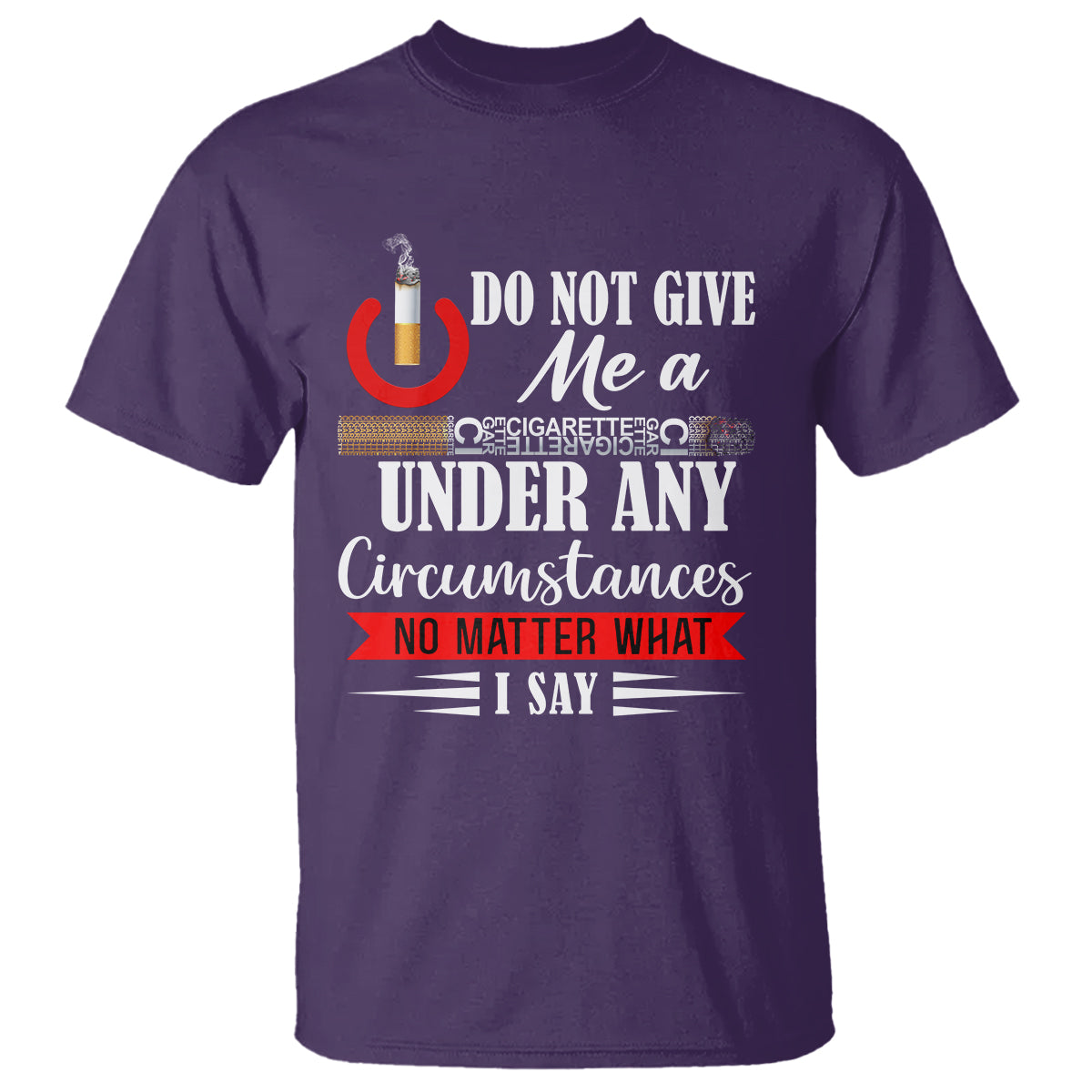 quit-smoking-t-shirt-do-not-give-me-a-cigarette-under-any-circumstances-no-matter-what-i-say