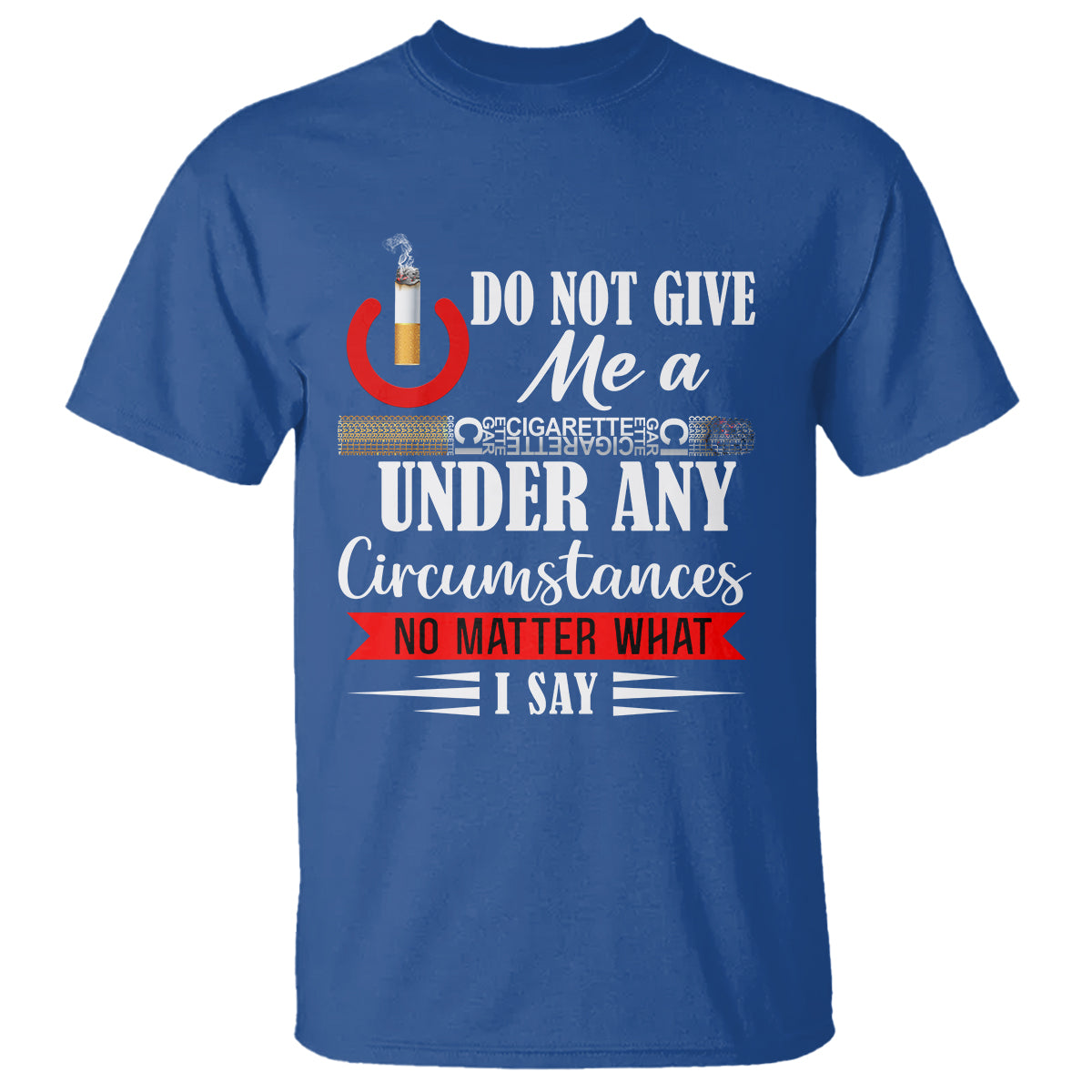 quit-smoking-t-shirt-do-not-give-me-a-cigarette-under-any-circumstances-no-matter-what-i-say