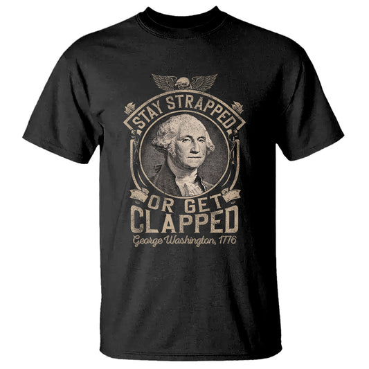 george-washington-t-shirt-stay-strapped-or-get-clapped-4th-of-july