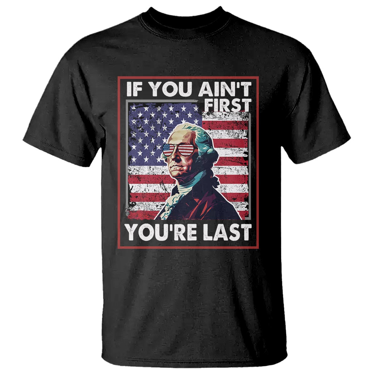 george-washington-t-shirt-if-you-aint-first-youre-last-4th-of-july