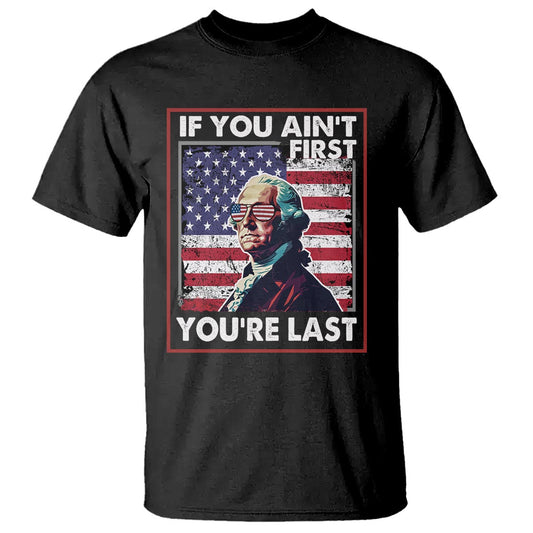 george-washington-t-shirt-if-you-aint-first-youre-last-4th-of-july