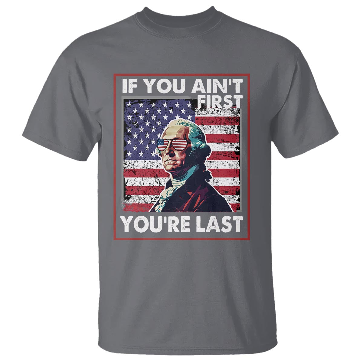 george-washington-t-shirt-if-you-aint-first-youre-last-4th-of-july