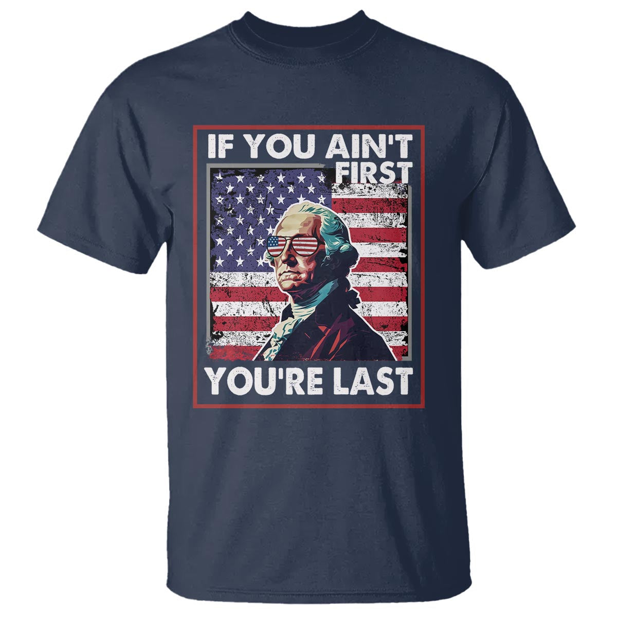 george-washington-t-shirt-if-you-aint-first-youre-last-4th-of-july