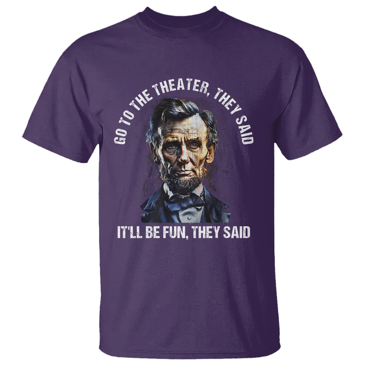 abraham-lincoln-t-shirt-go-to-the-theater-itll-be-fun-they-said-history