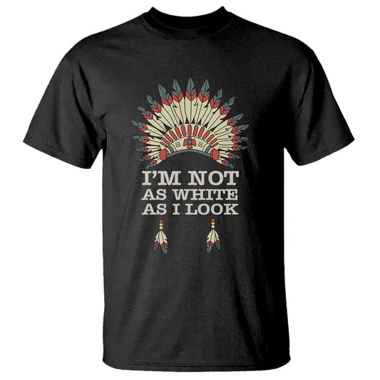 native-american-t-shirt-im-not-as-white-as-i-look
