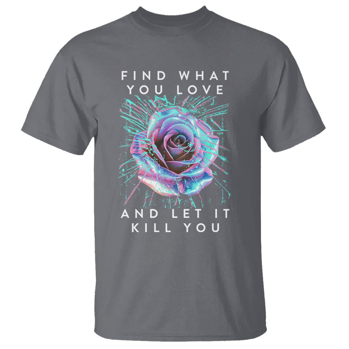 find-what-you-love-and-let-it-kill-you-rose-glitch-art-t-shirt