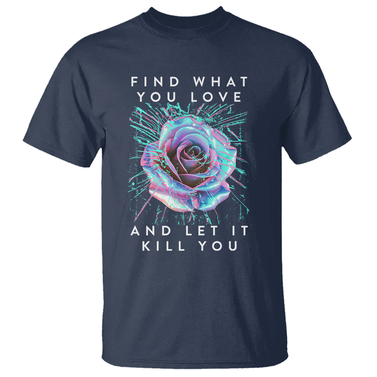 find-what-you-love-and-let-it-kill-you-rose-glitch-art-t-shirt