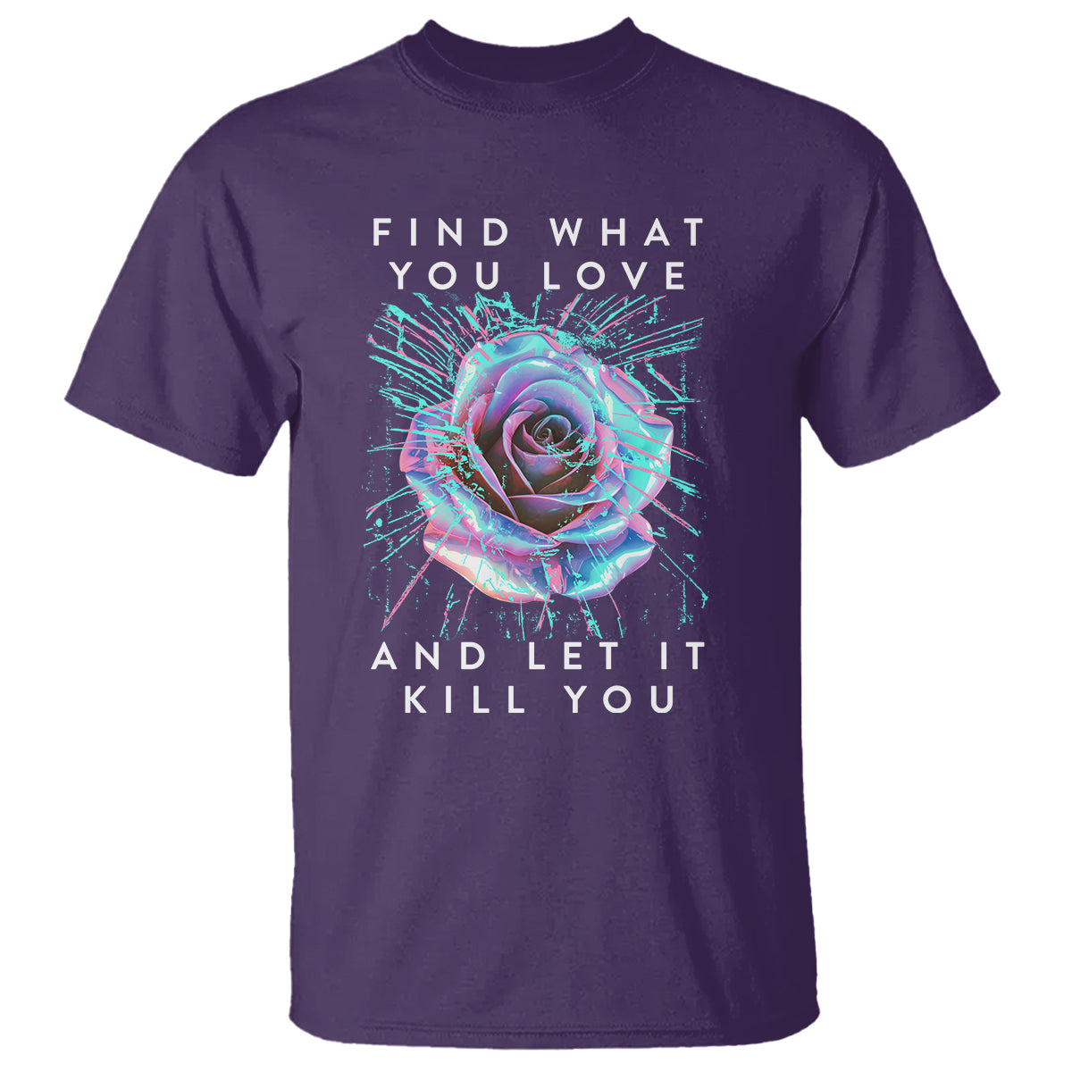 find-what-you-love-and-let-it-kill-you-rose-glitch-art-t-shirt