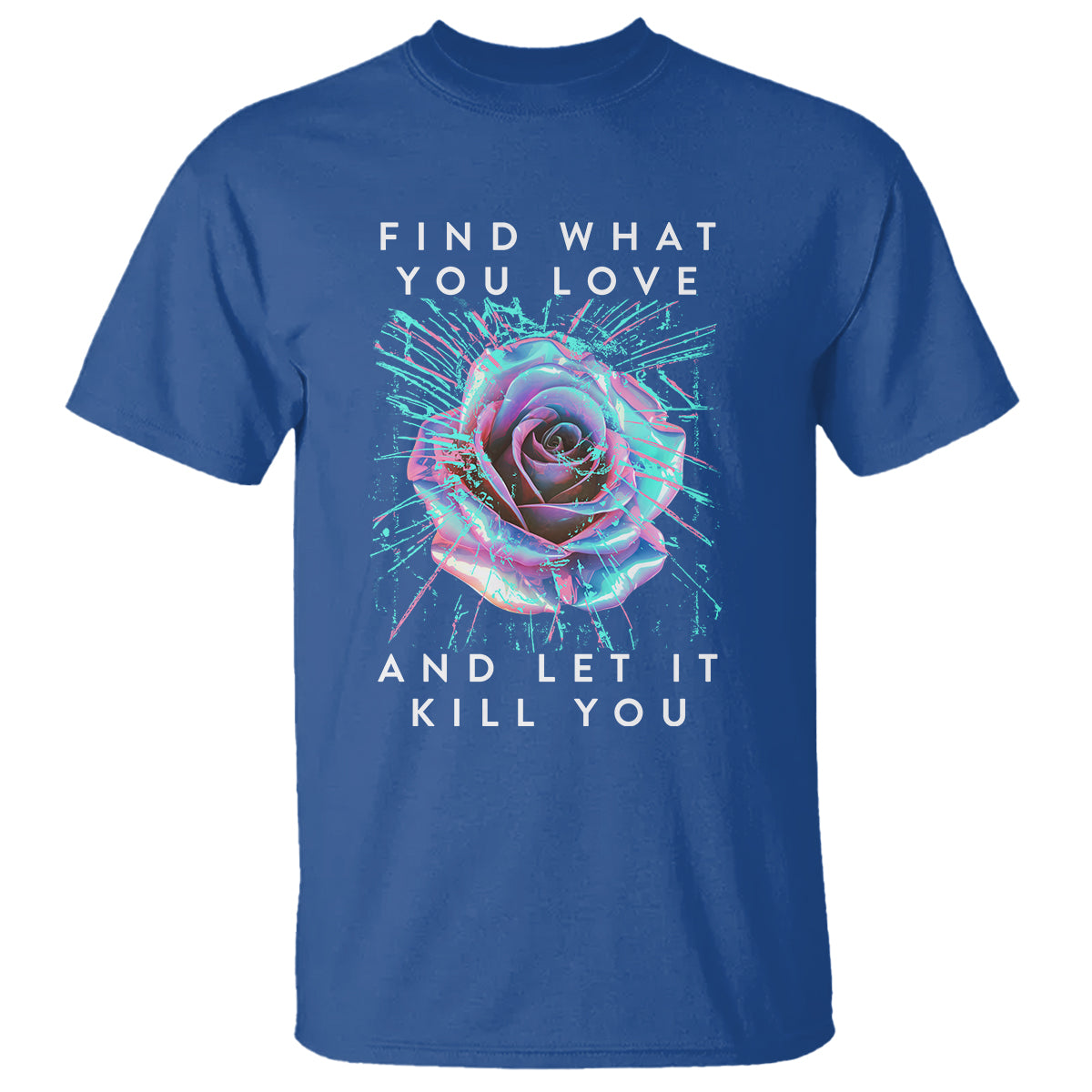find-what-you-love-and-let-it-kill-you-rose-glitch-art-t-shirt