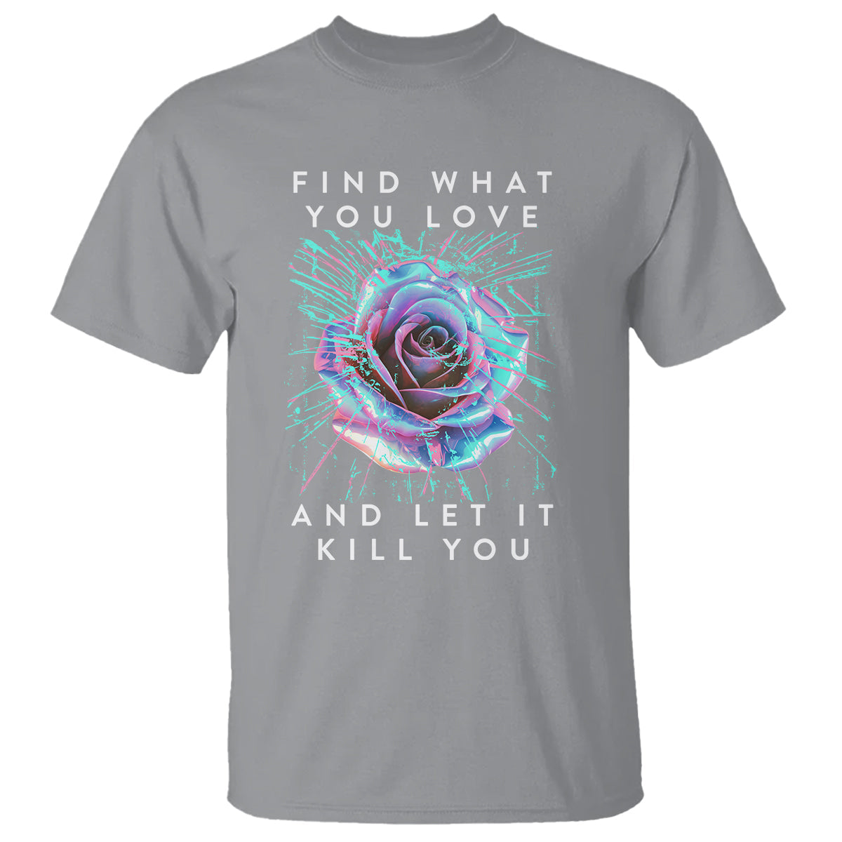 find-what-you-love-and-let-it-kill-you-rose-glitch-art-t-shirt