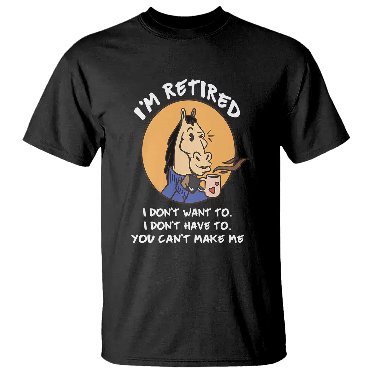 retirement-t-shirt-funny-horse-drinking-coffee-im-retired-i-dont-have-to-i-dont-want-to-you-cant-make-me