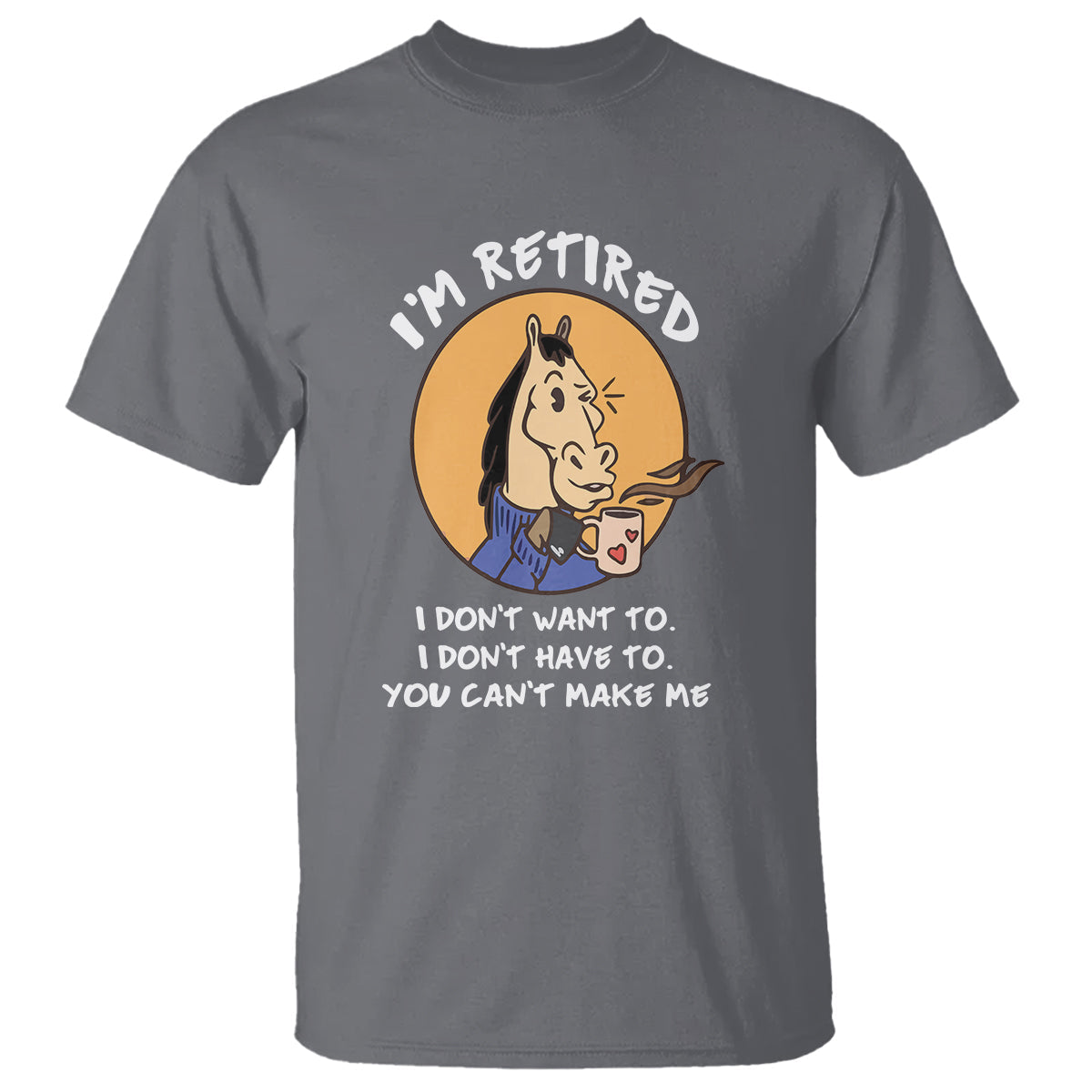 retirement-t-shirt-funny-horse-drinking-coffee-im-retired-i-dont-have-to-i-dont-want-to-you-cant-make-me