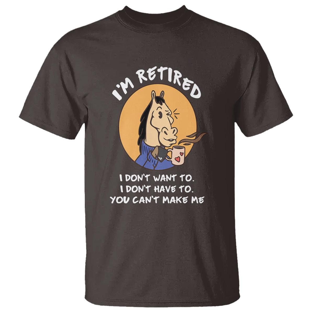 retirement-t-shirt-funny-horse-drinking-coffee-im-retired-i-dont-have-to-i-dont-want-to-you-cant-make-me