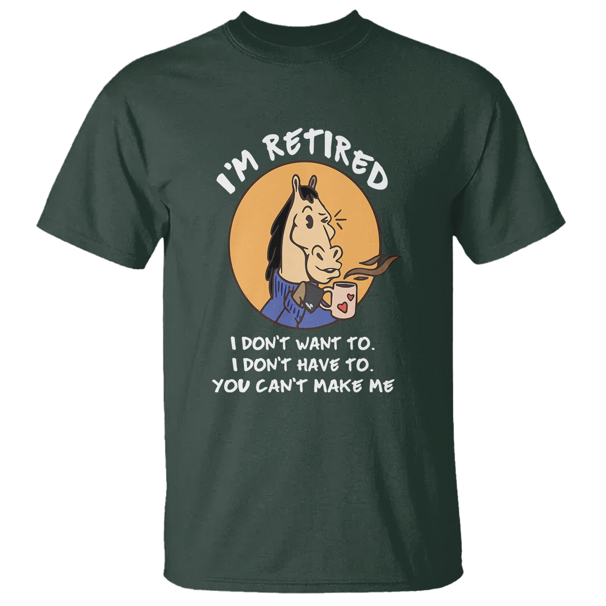 retirement-t-shirt-funny-horse-drinking-coffee-im-retired-i-dont-have-to-i-dont-want-to-you-cant-make-me