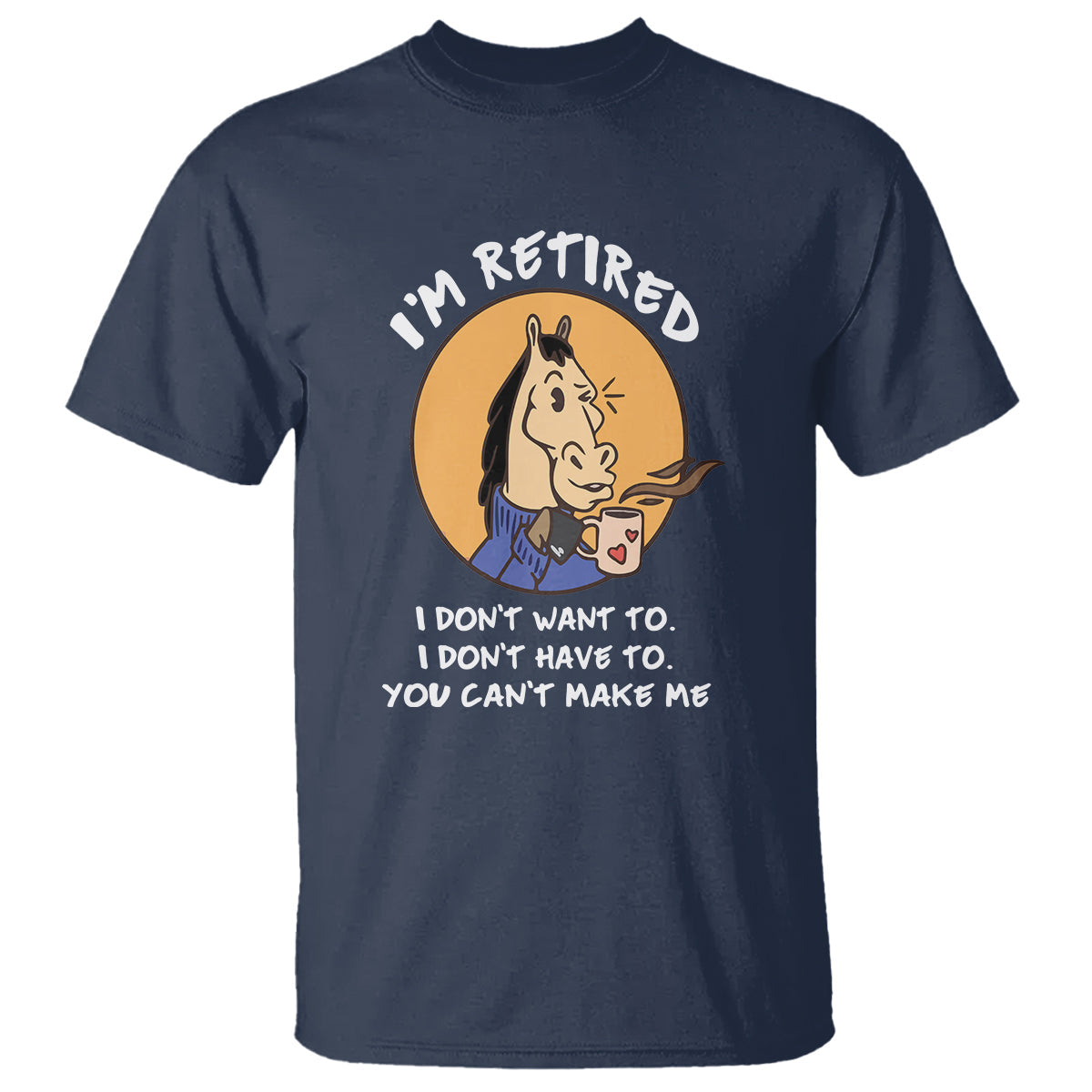 retirement-t-shirt-funny-horse-drinking-coffee-im-retired-i-dont-have-to-i-dont-want-to-you-cant-make-me