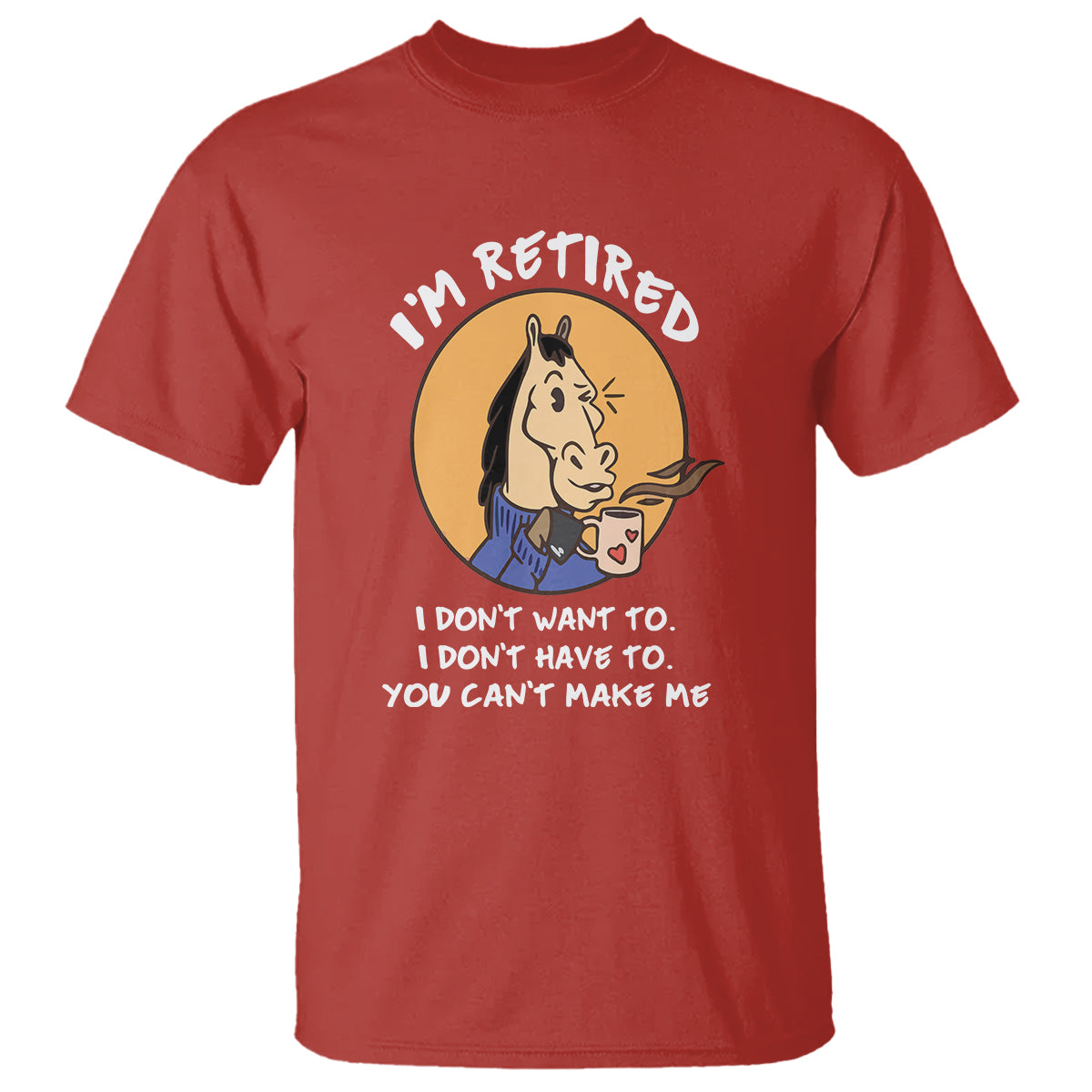 retirement-t-shirt-funny-horse-drinking-coffee-im-retired-i-dont-have-to-i-dont-want-to-you-cant-make-me