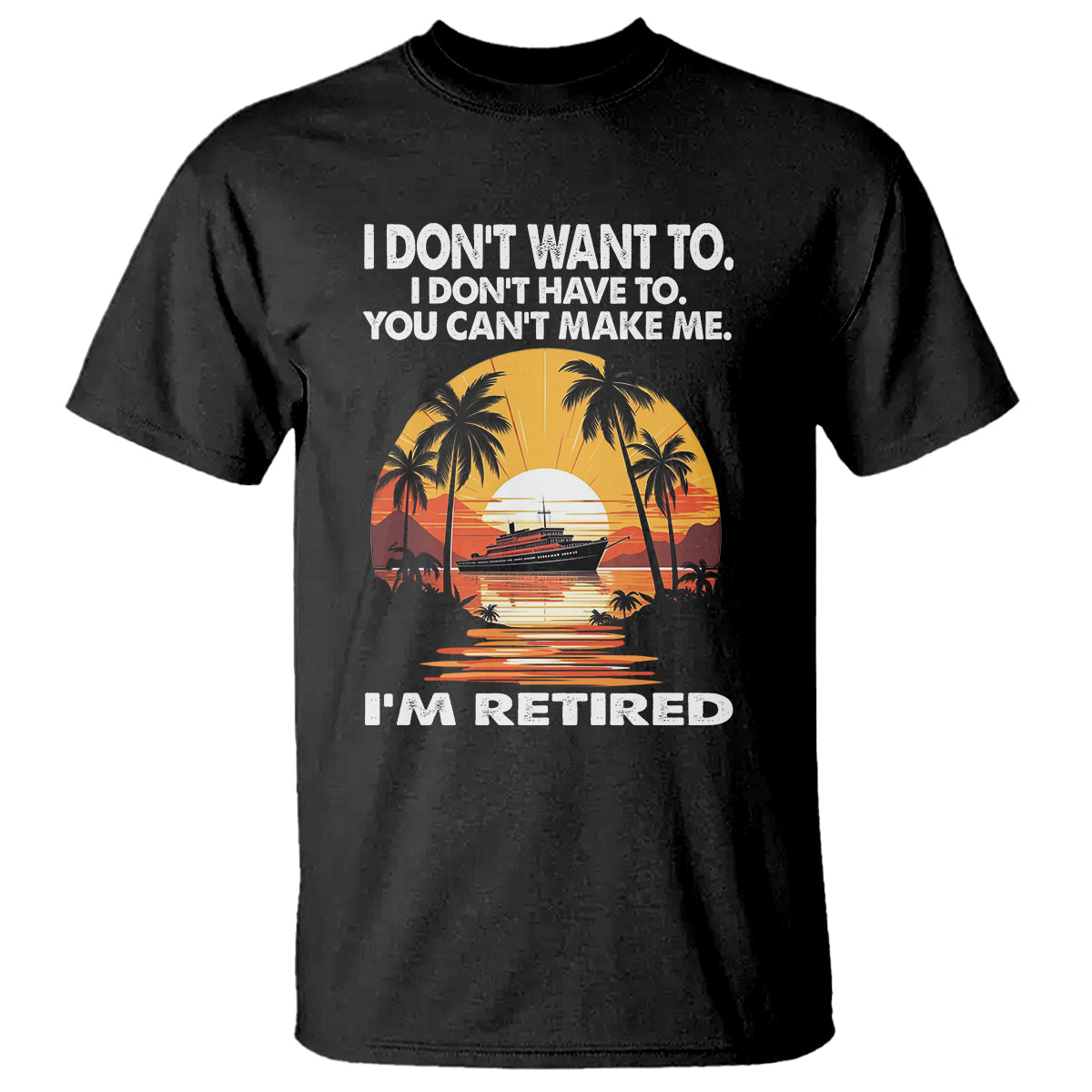 retirement-t-shirt-im-retired-i-dont-have-to-i-dont-want-to-you-cant-make-me
