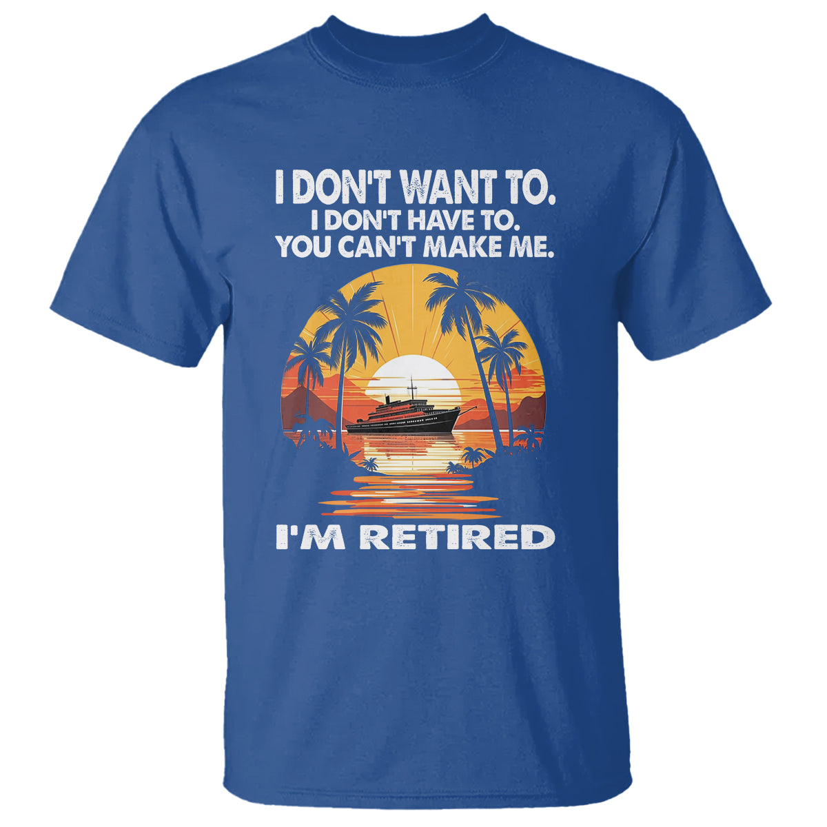 retirement-t-shirt-im-retired-i-dont-have-to-i-dont-want-to-you-cant-make-me