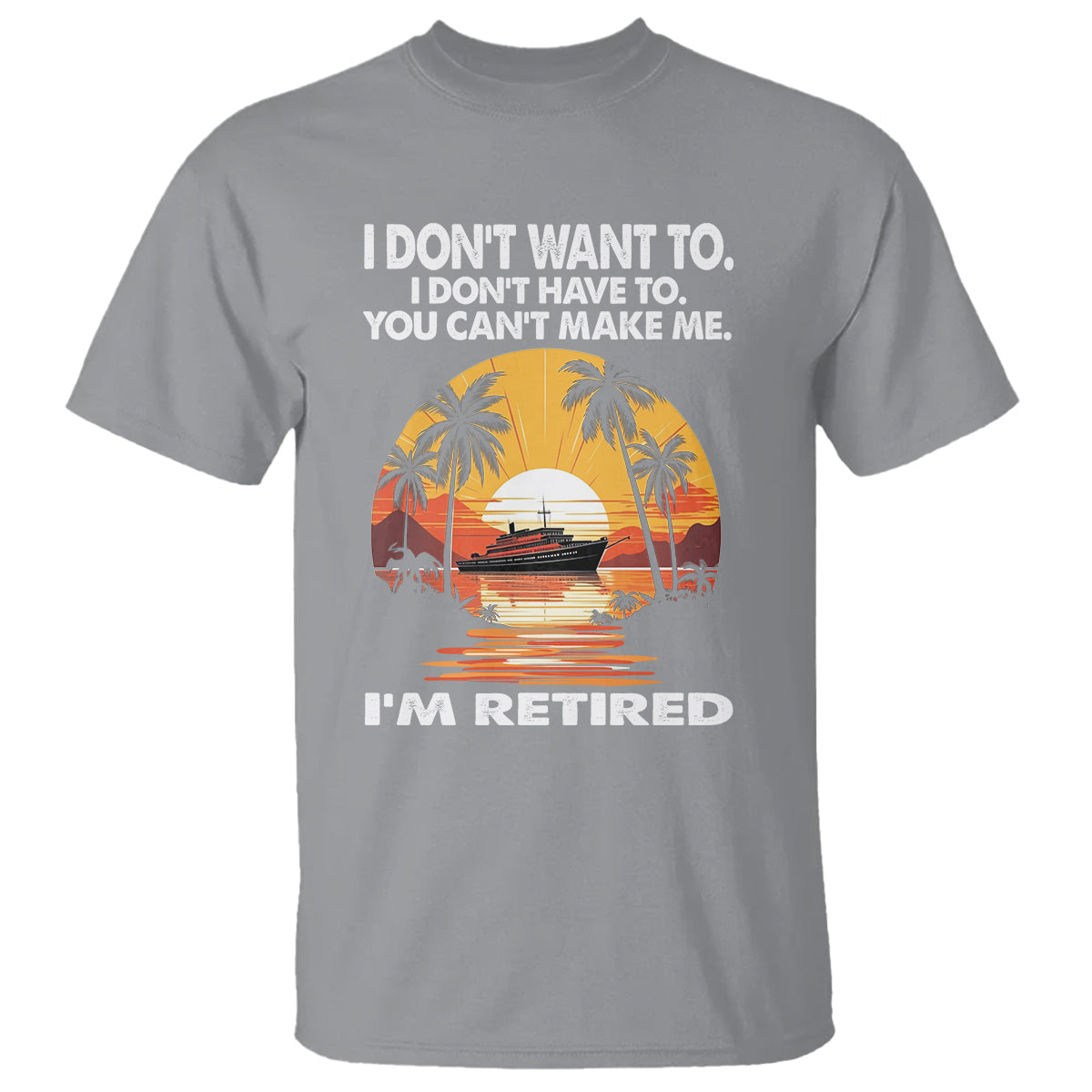 retirement-t-shirt-im-retired-i-dont-have-to-i-dont-want-to-you-cant-make-me