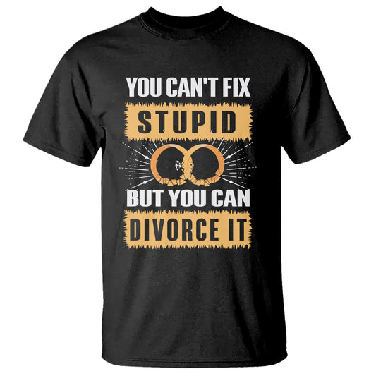 you-cant-fix-stupid-but-you-can-divorce-it-t-shirt