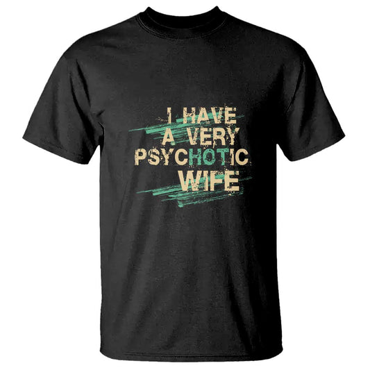 i-have-a-very-psychotic-hot-wife-funny-quotes-word-play-pun-t-shirt
