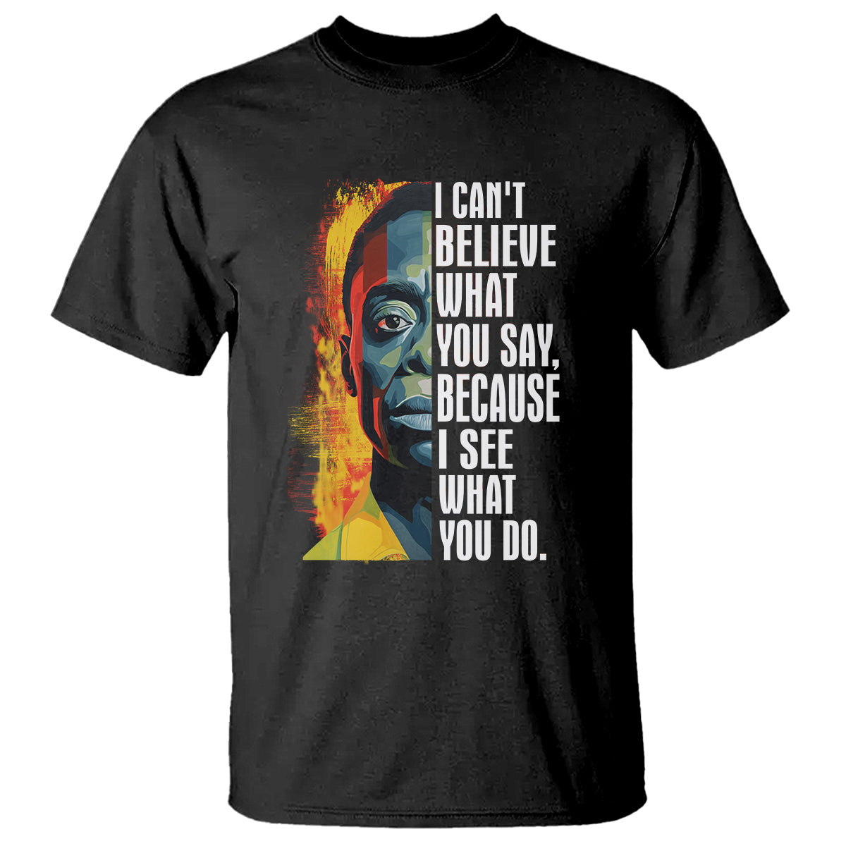 james-baldwin-t-shirt-i-cant-believe-what-you-say-because-i-see-what-you-do-black-history-month