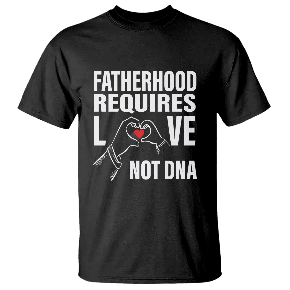 fathers-day-t-shirt-fatherhood-require-love-not-dna-step-dad