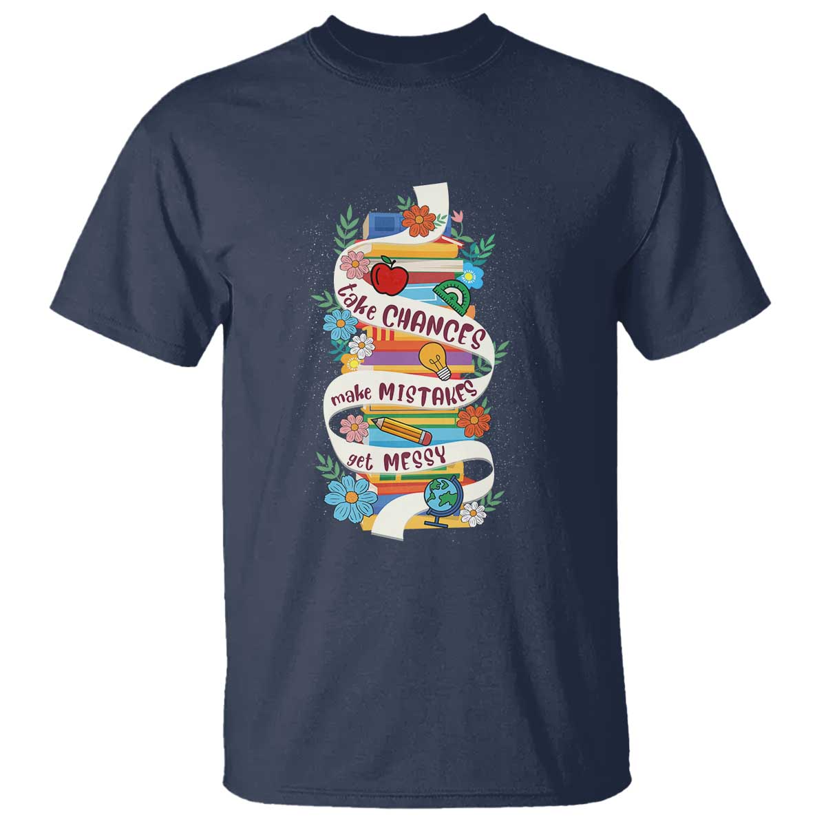 teacher-t-shirt-take-chances-make-mistakes-get-messy