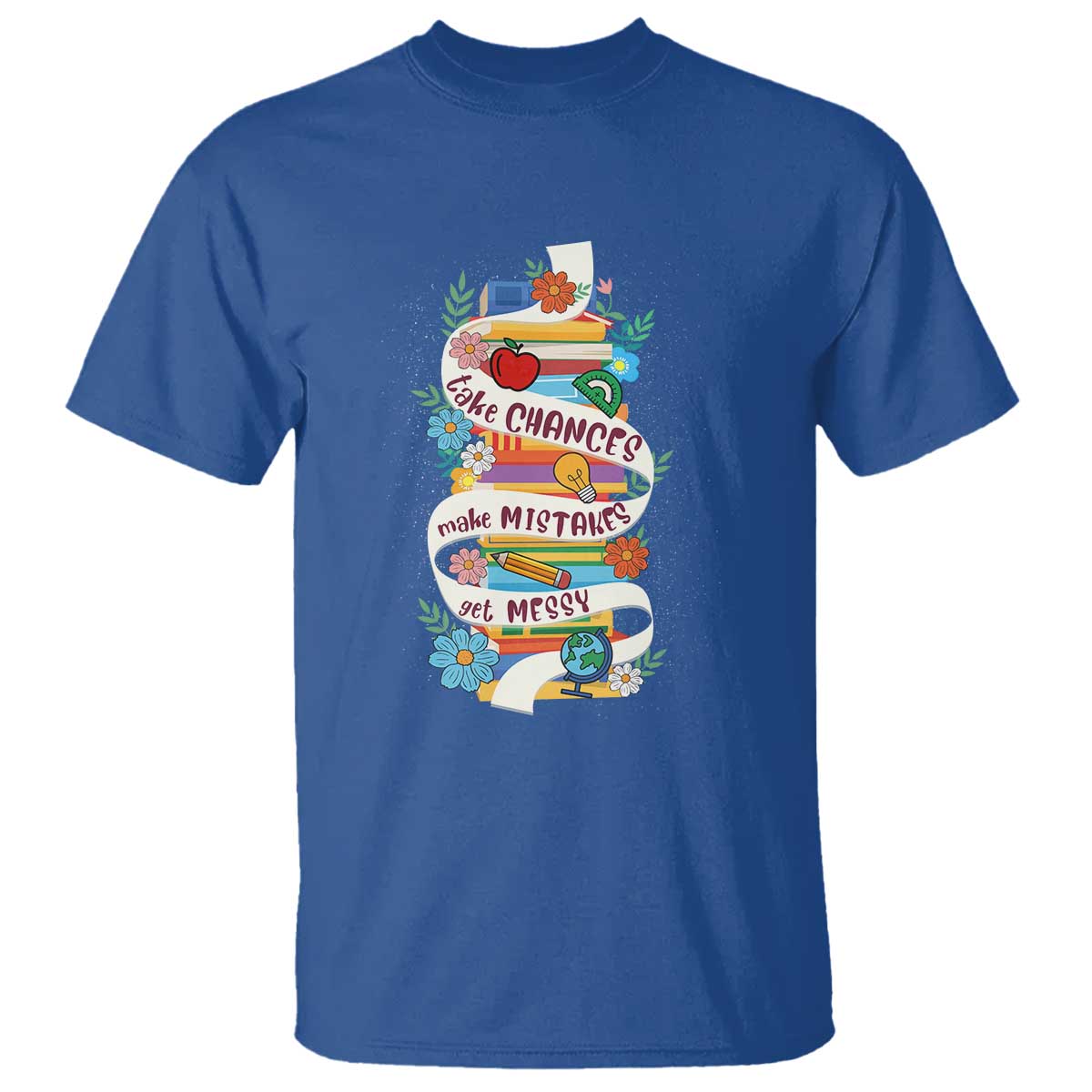 teacher-t-shirt-take-chances-make-mistakes-get-messy