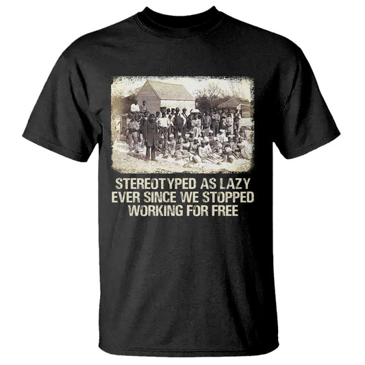 black-history-t-shirt-stereotyped-as-lazy-even-since-stopped-working-for-free-slaves