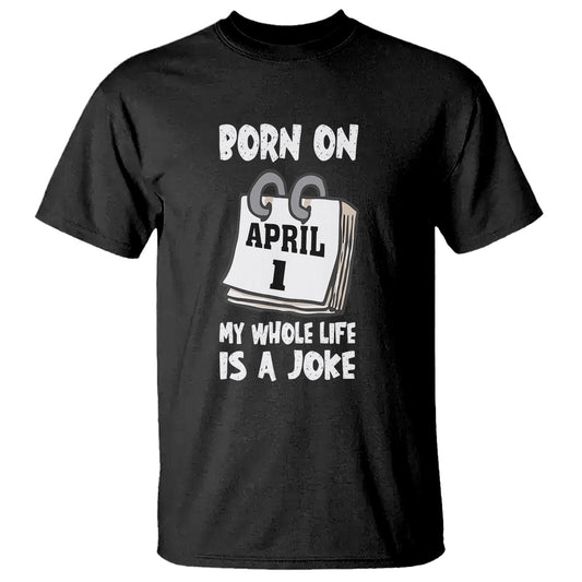 fools-day-birthday-t-shirt-born-on-april-1st-my-life-is-a-joke