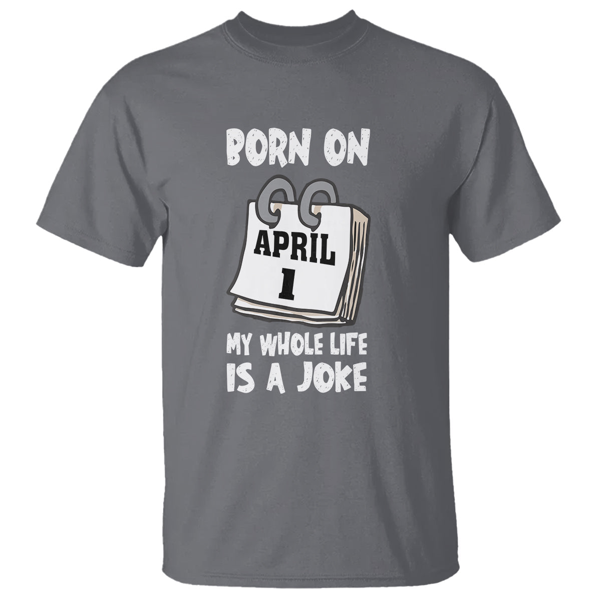 fools-day-birthday-t-shirt-born-on-april-1st-my-life-is-a-joke