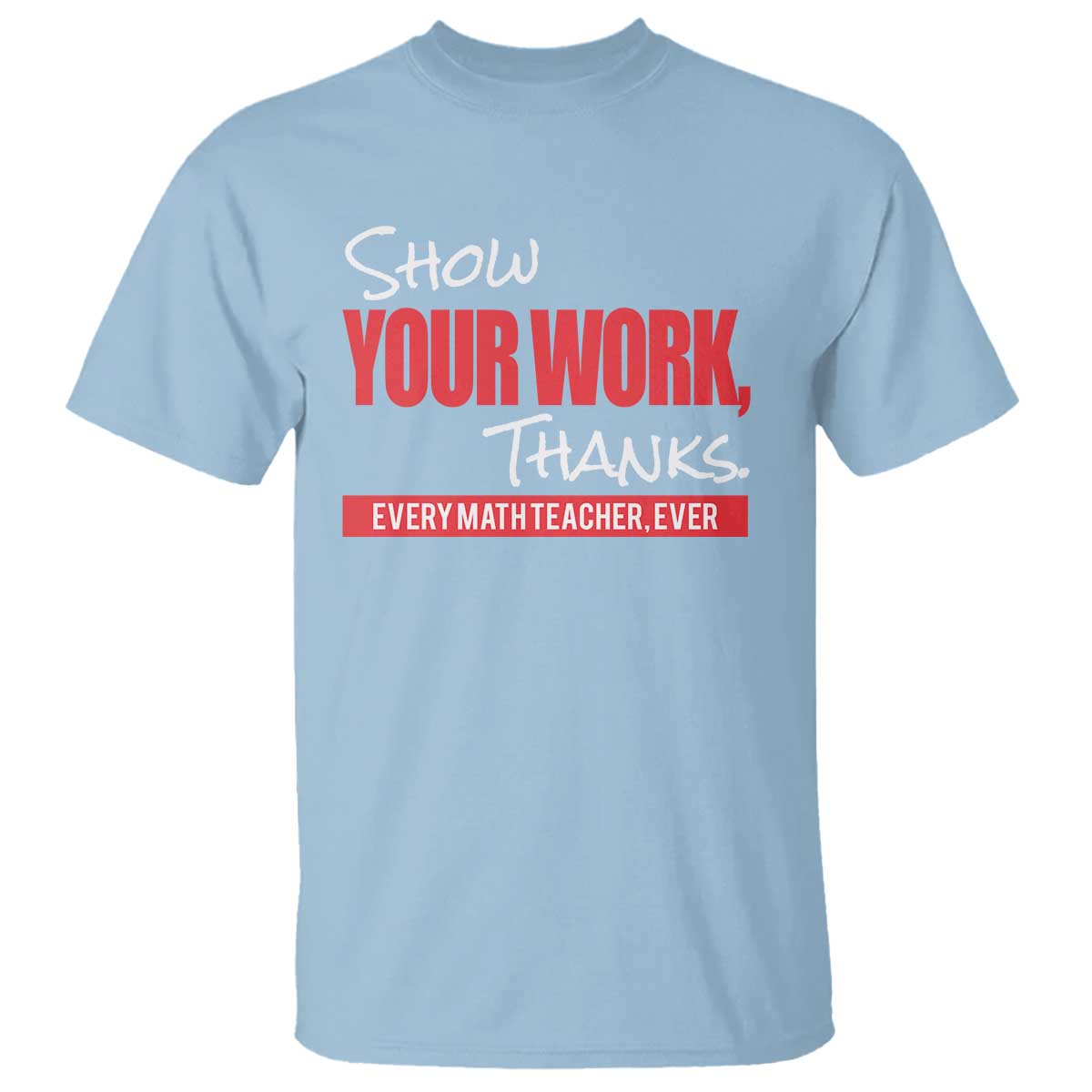math-teacher-t-shirt-show-your-work-thanks
